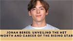 Discovering Jonah Beres: the Rising Star of Entertainment