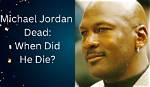 Is Michael Jordan Dead or Not? Everything You Know So Far