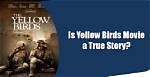 Is Yellow Birds a True Story?