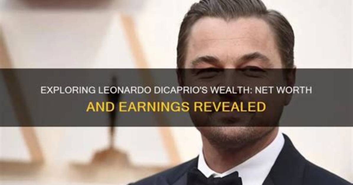 Leonardo Dicaprio's Net Worth: How Much Is the Hollywood Star Worth?