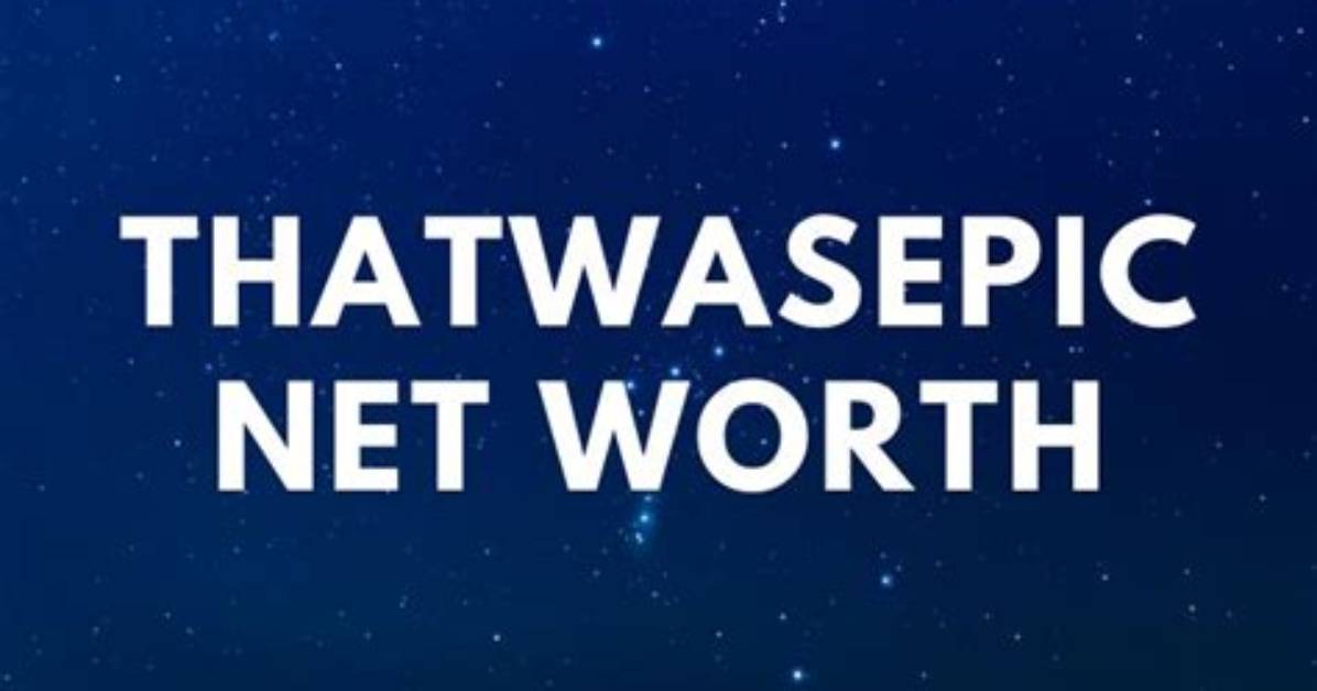 Thatwasepic Net Worth - Quickblog