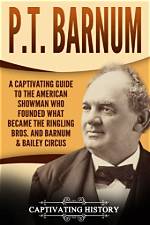 The Captivating Journey of P. T. Barnum: a Historical Perspective