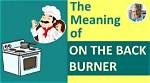 Understanding the Backburner Meaning: a Deep Dive into Its Significance