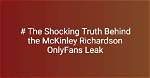 Unveiling the Truth Behind Mckinley Richardson Leaks
