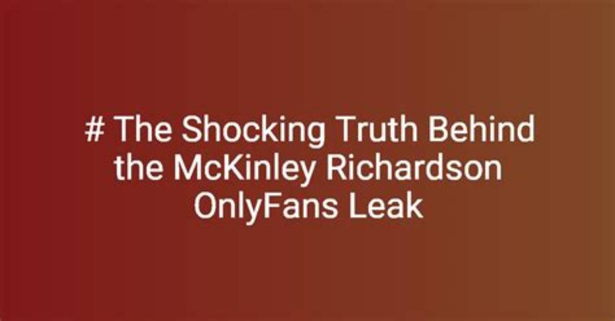 Unveiling the Truth: the Mckinley Richardson Leaks